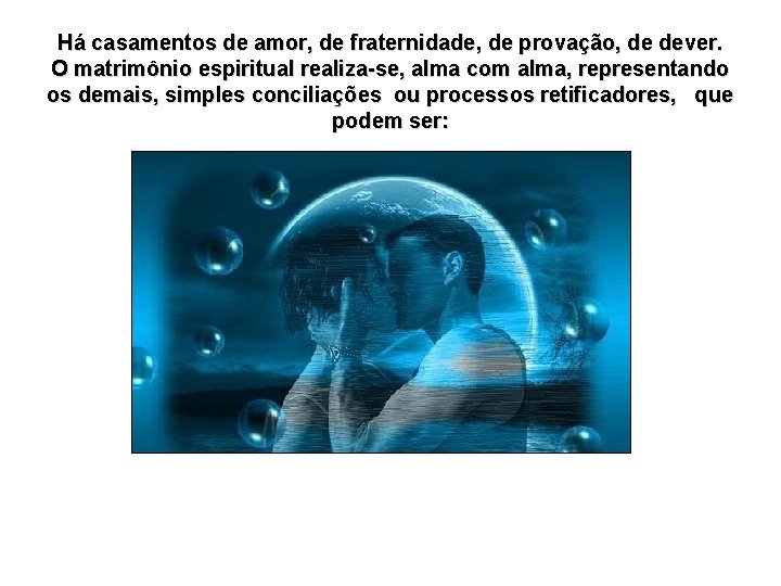 Há casamentos de amor, de fraternidade, de provação, de dever. O matrimônio espiritual realiza-se,