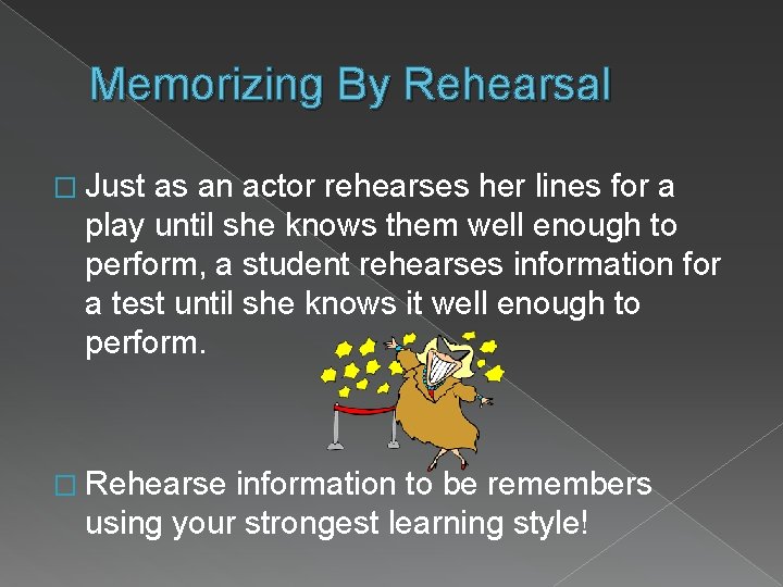 Memorizing By Rehearsal � Just as an actor rehearses her lines for a play