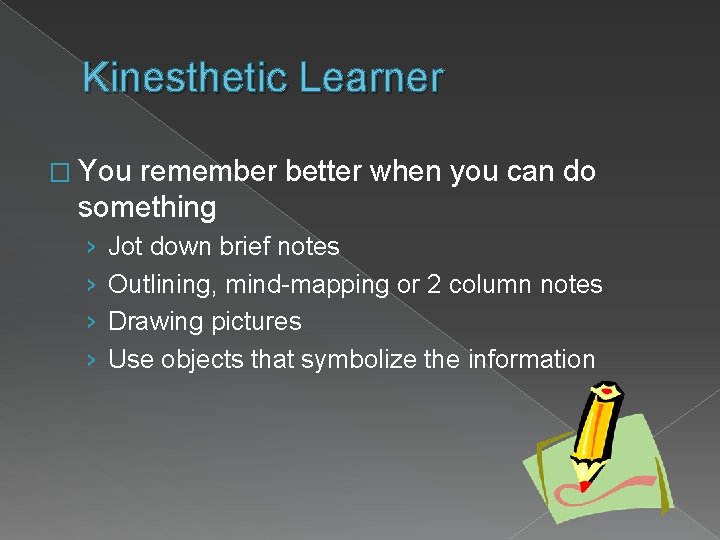 Kinesthetic Learner � You remember better when you can do something › › Jot