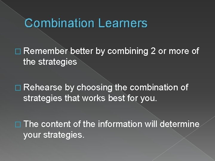 Combination Learners � Remember better by combining 2 or more of the strategies �