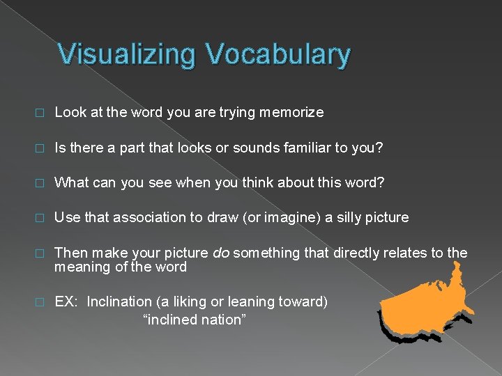 Visualizing Vocabulary � Look at the word you are trying memorize � Is there