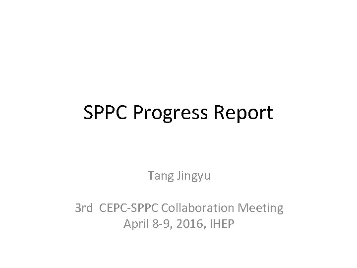 SPPC Progress Report Tang Jingyu 3 rd CEPC-SPPC Collaboration Meeting April 8 -9, 2016,