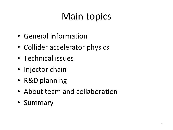 Main topics • • General information Collider accelerator physics Technical issues Injector chain R&D