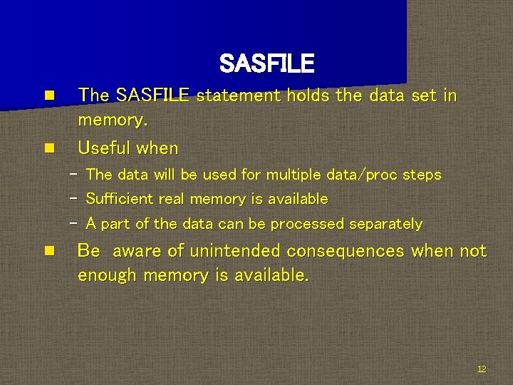 SASFILE n n The SASFILE statement holds the data set in memory. Useful when
