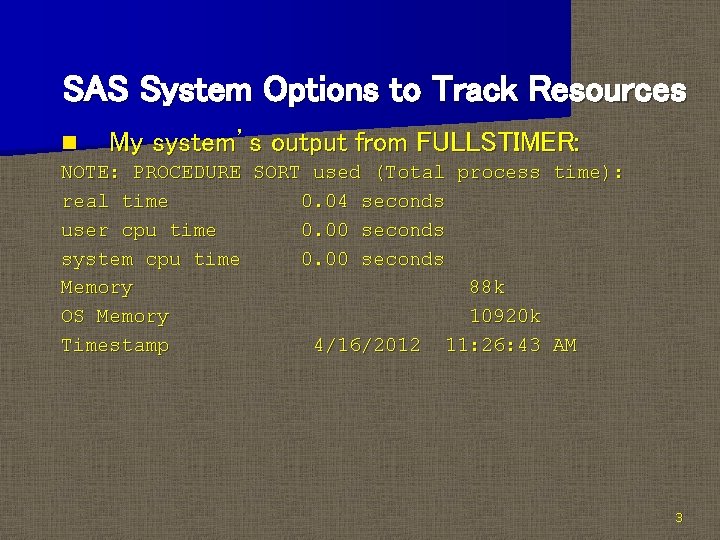 SAS System Options to Track Resources n My system’s output from FULLSTIMER: NOTE: PROCEDURE