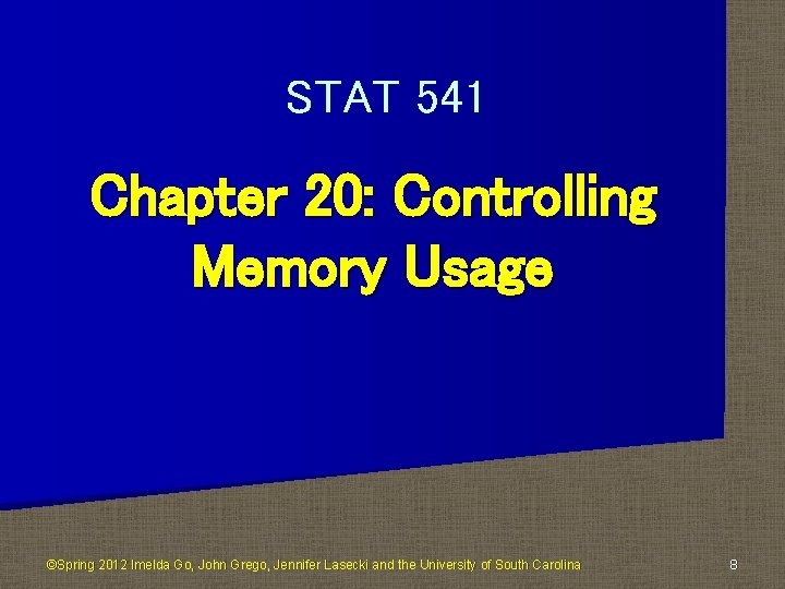 STAT 541 Chapter 20: Controlling Memory Usage ©Spring 2012 Imelda Go, John Grego, Jennifer