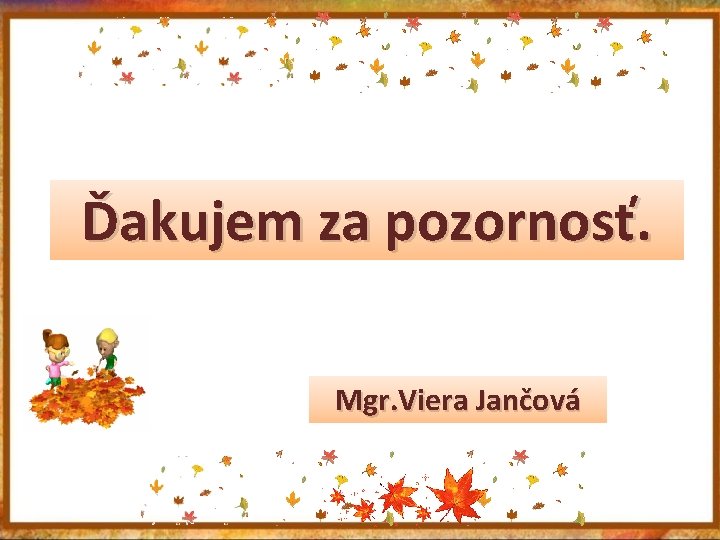 Ďakujem za pozornosť. Mgr. Viera Jančová 