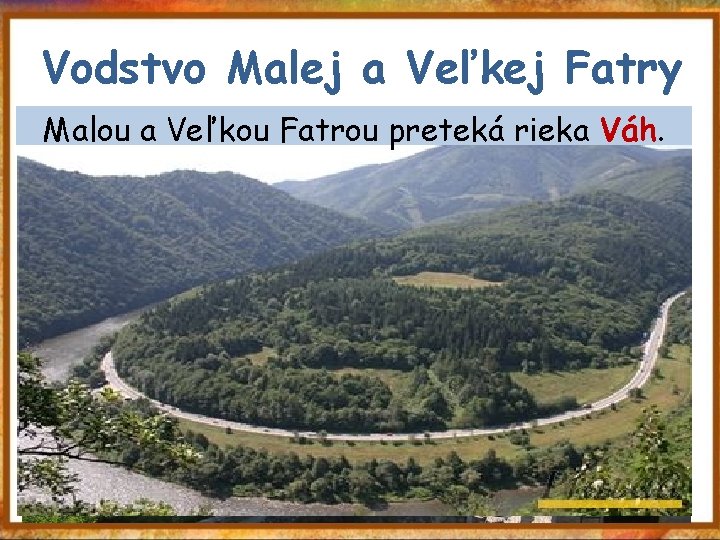 Vodstvo Malej a Veľkej Fatry Malou a Veľkou Fatrou preteká rieka Váh. 04. 09.