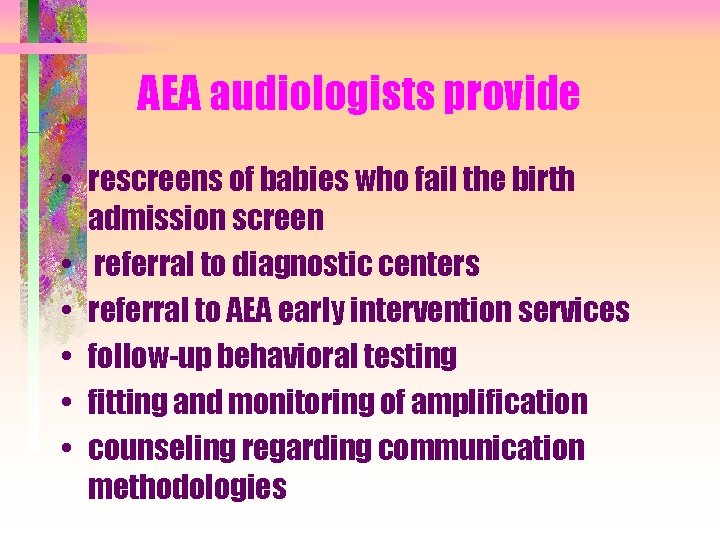 AEA audiologists provide • rescreens of babies who fail the birth admission screen •