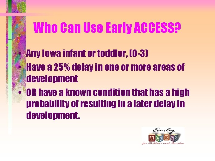 Who Can Use Early ACCESS? • Any Iowa infant or toddler, (0 -3) •