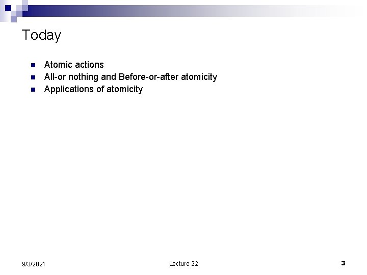 Today n n n Atomic actions All-or nothing and Before-or-after atomicity Applications of atomicity
