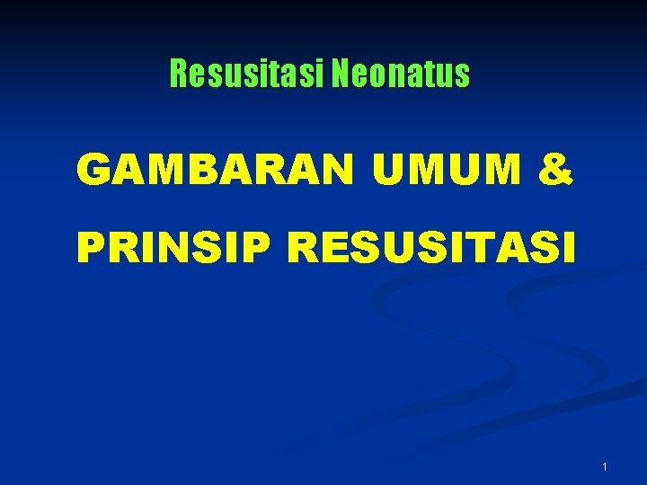 Resusitasi Neonatus GAMBARAN UMUM & PRINSIP RESUSITASI 1 