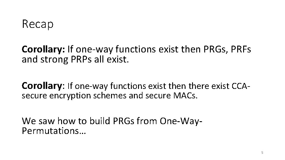 Recap Corollary: If one-way functions exist then PRGs, PRFs and strong PRPs all exist.