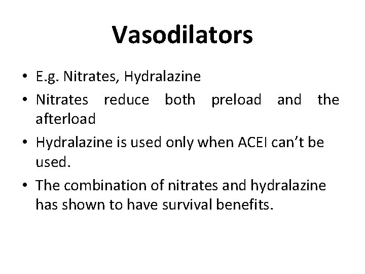 Vasodilators • E. g. Nitrates, Hydralazine • Nitrates reduce both preload and the afterload