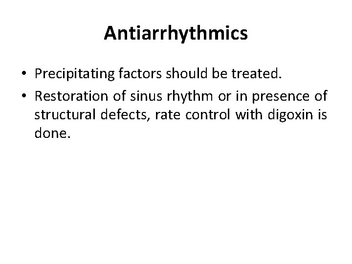 Antiarrhythmics • Precipitating factors should be treated. • Restoration of sinus rhythm or in