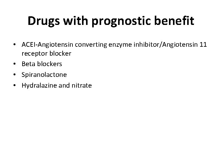 Drugs with prognostic benefit • ACEI-Angiotensin converting enzyme inhibitor/Angiotensin 11 receptor blocker • Beta