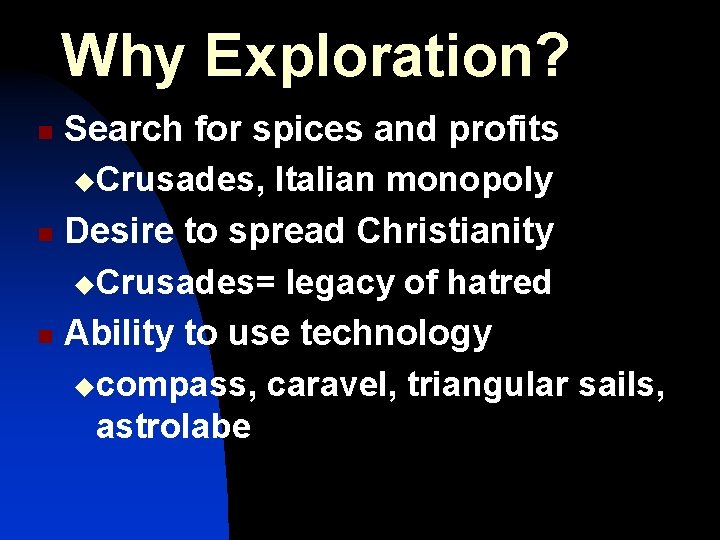 Why Exploration? Search for spices and profits u. Crusades, Italian monopoly n Desire to