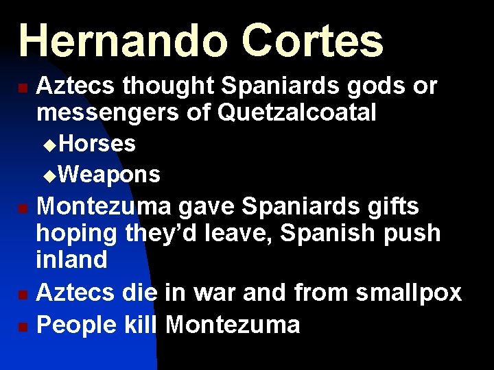 Hernando Cortes n Aztecs thought Spaniards gods or messengers of Quetzalcoatal u. Horses u.