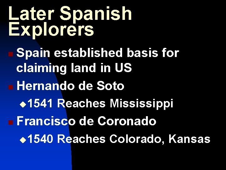 Later Spanish Explorers Spain established basis for claiming land in US n Hernando de