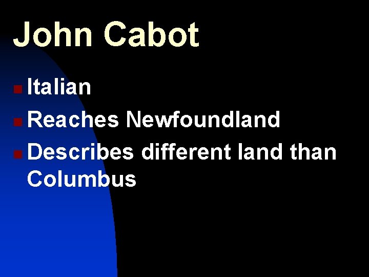 John Cabot Italian n Reaches Newfoundland n Describes different land than Columbus n 