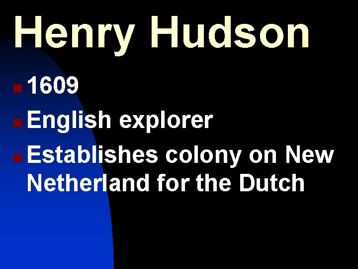 Henry Hudson 1609 n English explorer n Establishes colony on New Netherland for the