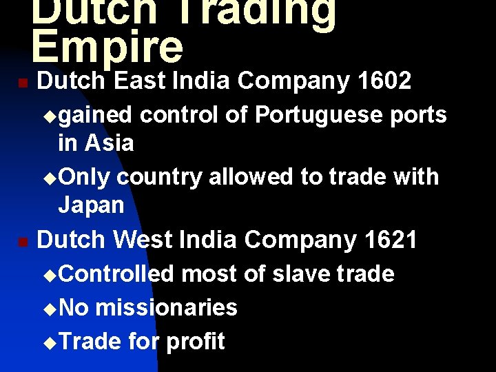 Dutch Trading Empire n Dutch East India Company 1602 ugained control of Portuguese ports