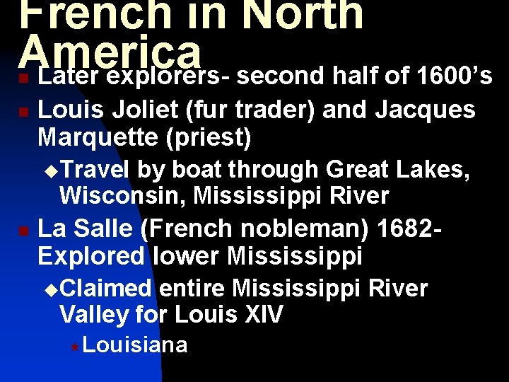 French in North America Later explorers- second half of 1600’s n n Louis Joliet