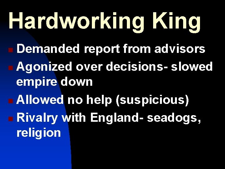 Hardworking King Demanded report from advisors n Agonized over decisions- slowed empire down n