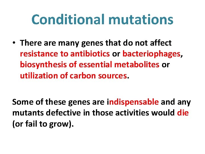 Conditional mutations • There are many genes that do not affect resistance to antibiotics