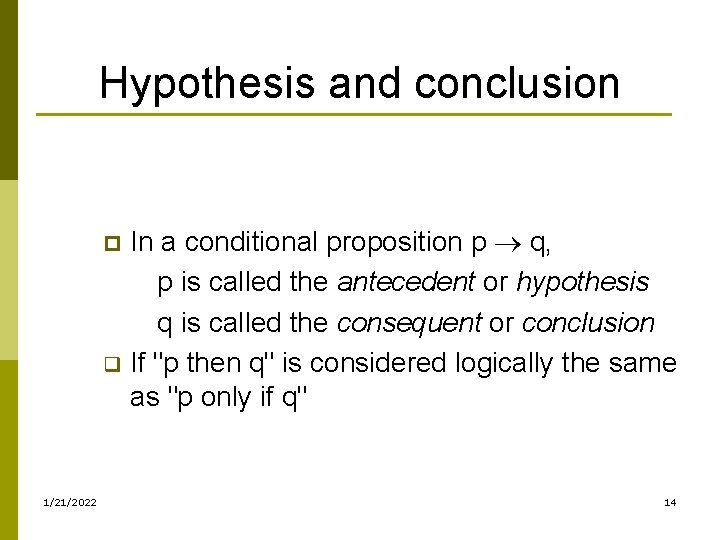 Hypothesis and conclusion In a conditional proposition p q, p is called the antecedent