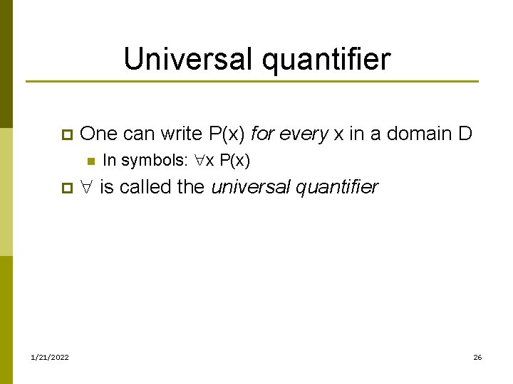 Universal quantifier p One can write P(x) for every x in a domain D