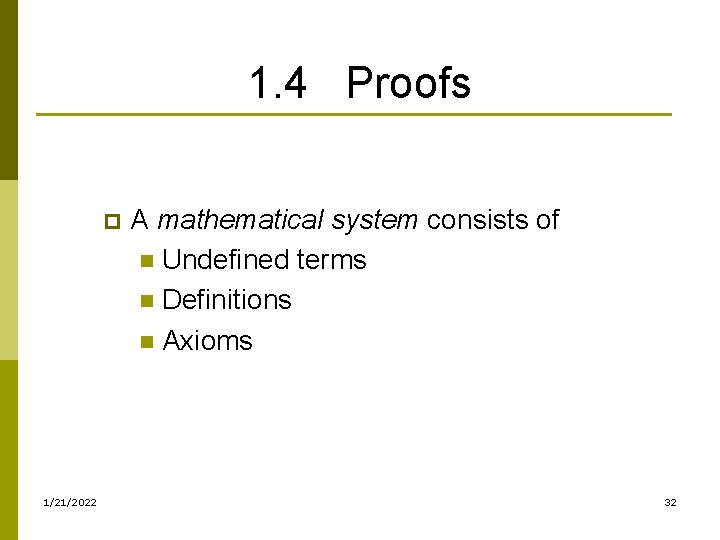 1. 4 Proofs p 1/21/2022 A mathematical system consists of n Undefined terms n