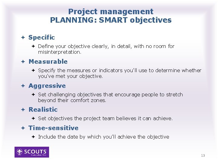 Project management PLANNING: SMART objectives Specific Define your objective clearly, in detail, with no