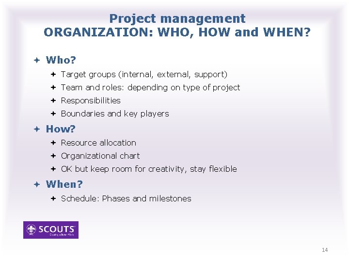 Project management ORGANIZATION: WHO, HOW and WHEN? Who? Target groups (internal, external, support) Team