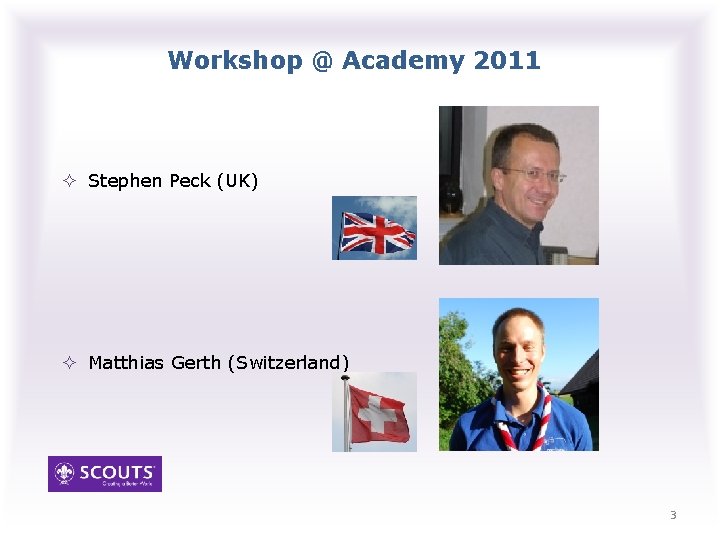 Workshop @ Academy 2011 Stephen Peck (UK) Matthias Gerth (Switzerland) 3 