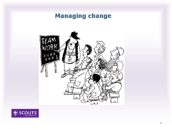 Managing change 6 