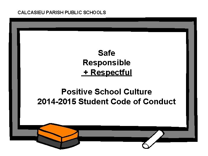 CALCASIEU PARISH PUBLIC SCHOOLS Safe Responsible + Respectful Positive School Culture 2014 -2015 Student