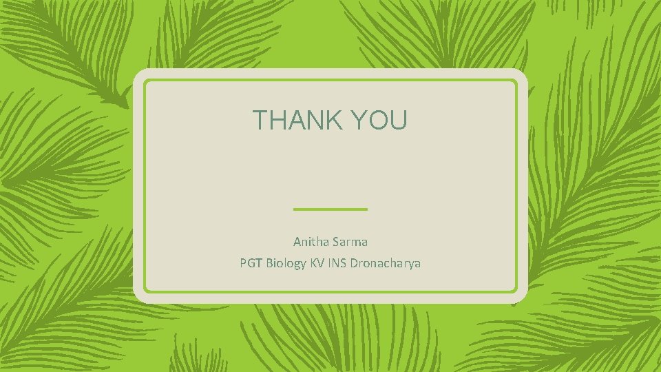 THANK YOU Anitha Sarma PGT Biology KV INS Dronacharya 