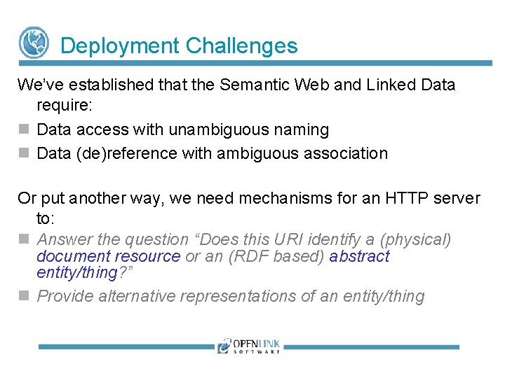 Deployment Challenges We’ve established that the Semantic Web and Linked Data require: Data access Deployment Challenges We’ve established that the Semantic Web and Linked Data require: Data access