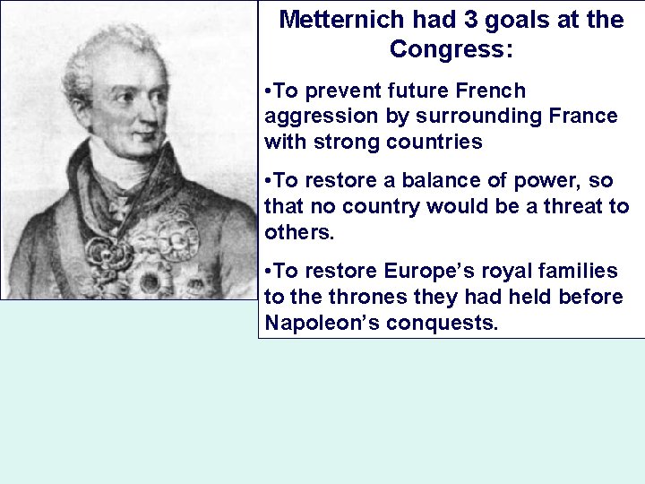 Metternich had 3 goals at the Congress: • To prevent future French aggression by