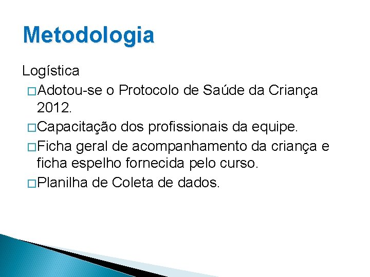 Metodologia Logística � Adotou-se o Protocolo de Saúde da Criança 2012. � Capacitação dos