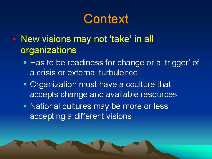 Context • New visions may not ‘take’ in all organizations § Has to be