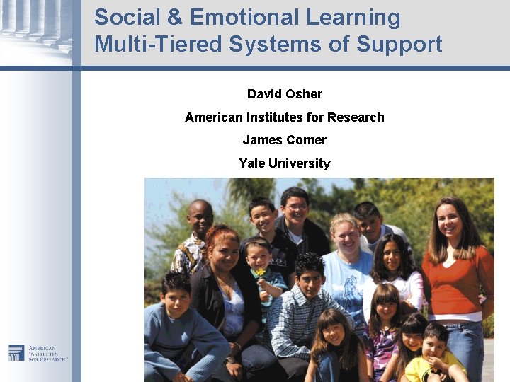 Social & Emotional Learning Multi-Tiered Systems of Support David Osher American Institutes for Research