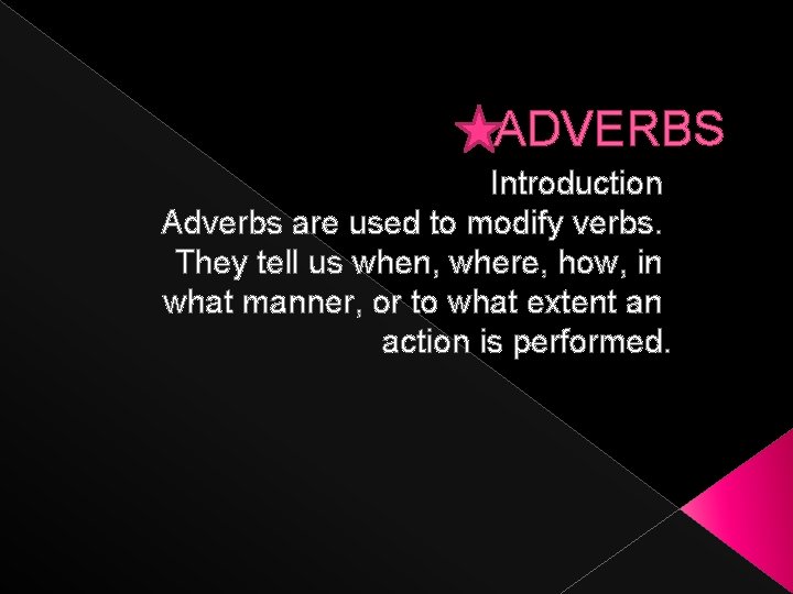 ADVERBS Introduction Adverbs are used to modify verbs. They tell us when, where, how,