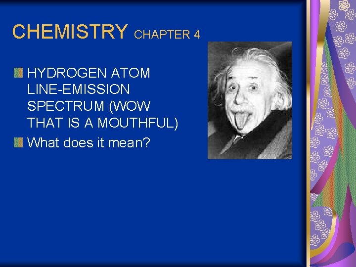 CHEMISTRY CHAPTER 4 HYDROGEN ATOM LINE-EMISSION SPECTRUM (WOW THAT IS A MOUTHFUL) What does