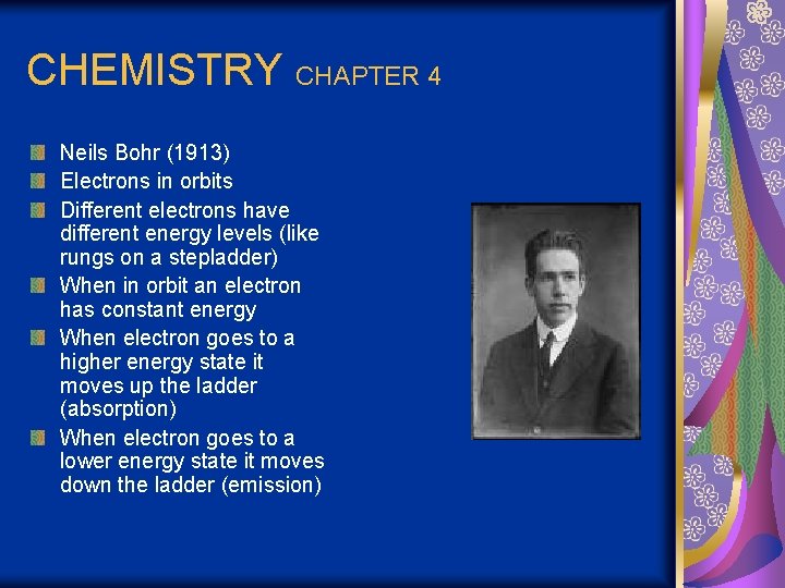 CHEMISTRY CHAPTER 4 Neils Bohr (1913) Electrons in orbits Different electrons have different energy