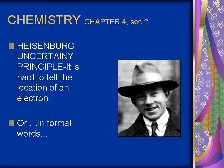 CHEMISTRY CHAPTER 4, sec 2 HEISENBURG UNCERTAINY PRINCIPLE-It is hard to tell the location