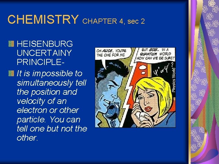 CHEMISTRY CHAPTER 4, sec 2 HEISENBURG UNCERTAINY PRINCIPLEIt is impossible to simultaneously tell the