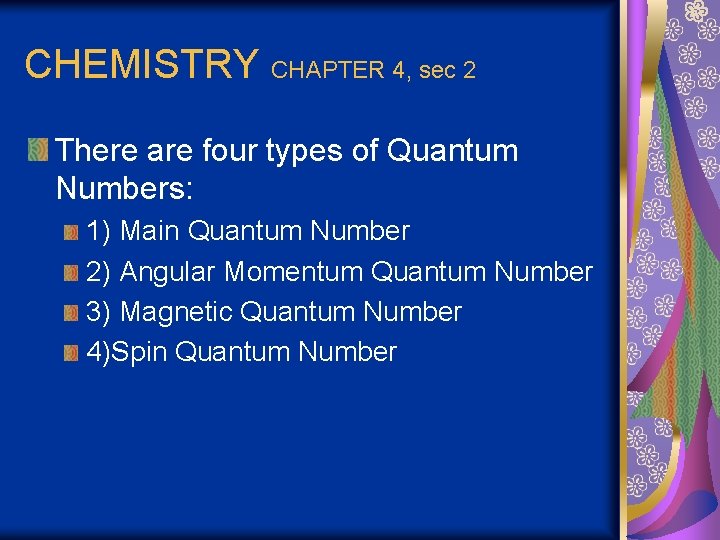 CHEMISTRY CHAPTER 4, sec 2 There are four types of Quantum Numbers: 1) Main