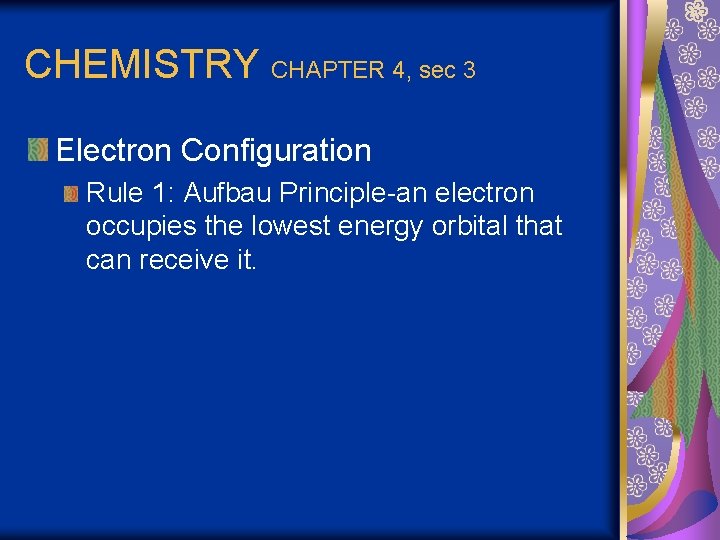 CHEMISTRY CHAPTER 4, sec 3 Electron Configuration Rule 1: Aufbau Principle-an electron occupies the